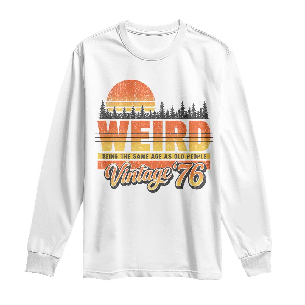Funny 50th Birthday Long Sleeve Shirt Retro 1976 Weird Being The Same Age As Old People TS10 White Print Your Wear