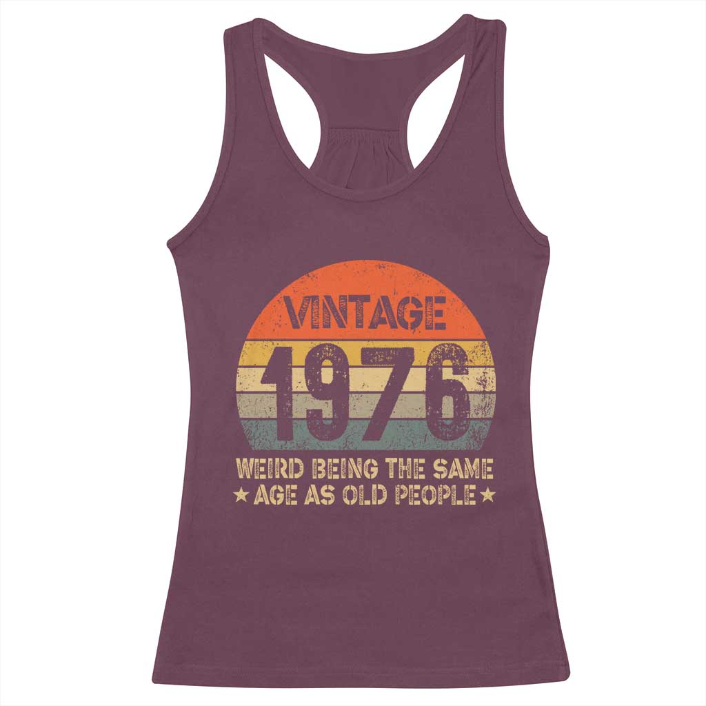 50th Birthday Racerback Tank Top Retro 1976 Weird Being The Same Age As Old People TS10 Maroon Print Your Wear
