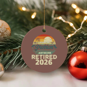 Retired 2026 Ceramic Ornament Vintage Retro Retirement Not My Problem Anymore TS10 1pc Mocha Print Your Wear