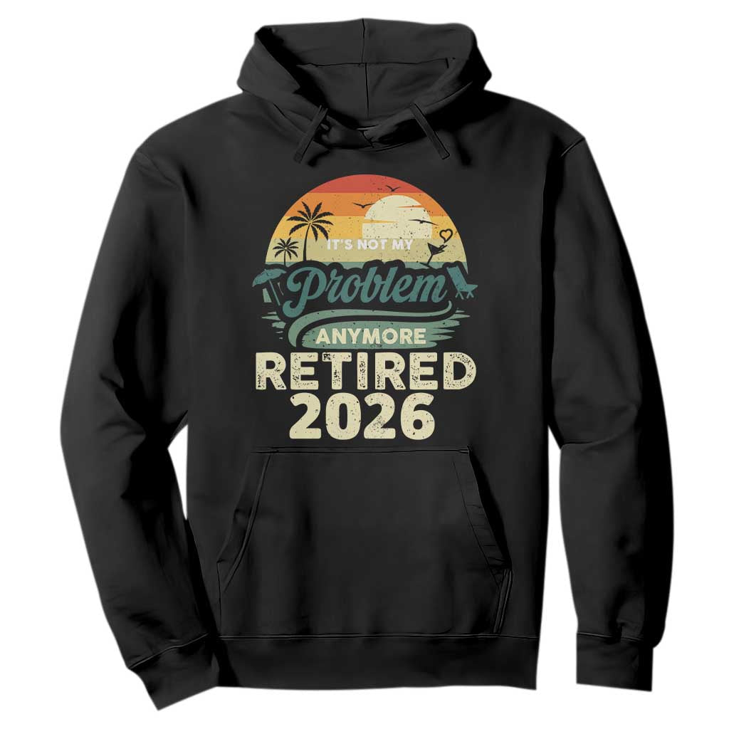 Retired 2026 Hoodie Vintage Retro Retirement Not My Problem Anymore TS10 Black Print Your Wear