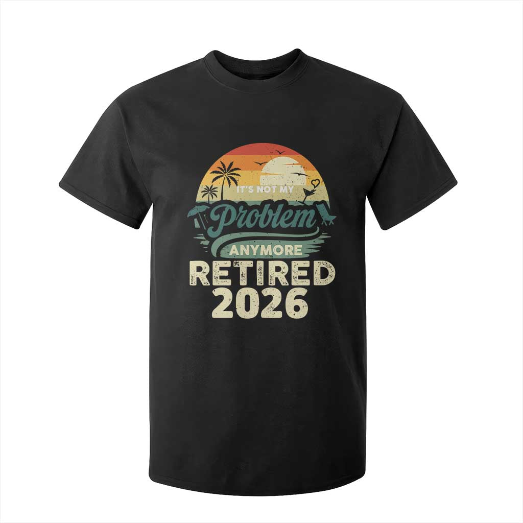 Retired 2026 T Shirt For Kid Vintage Retro Retirement Not My Problem Anymore TS10 Black Print Your Wear