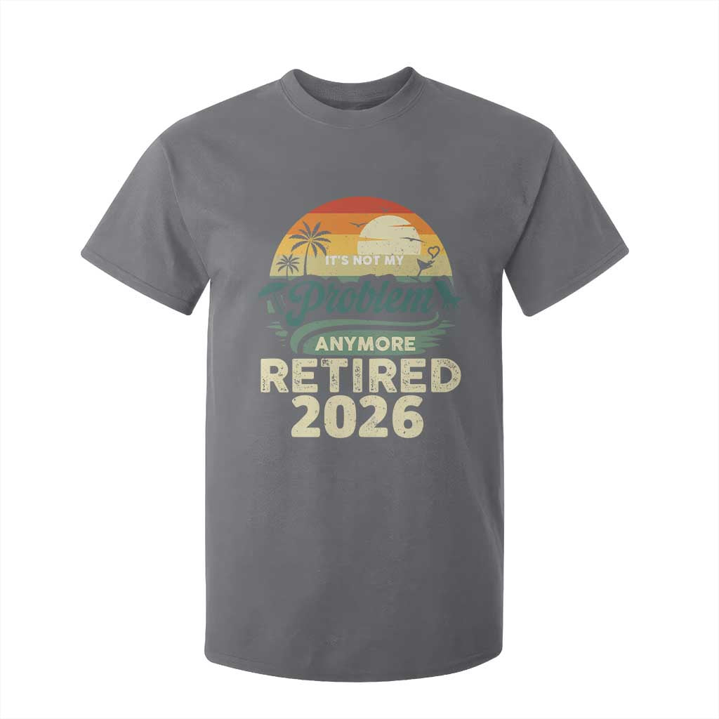 Retired 2026 T Shirt For Kid Vintage Retro Retirement Not My Problem Anymore TS10 Charcoal Print Your Wear