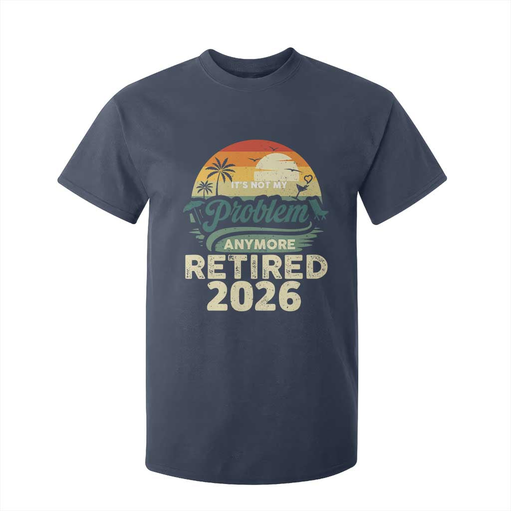 Retired 2026 T Shirt For Kid Vintage Retro Retirement Not My Problem Anymore TS10 Navy Print Your Wear