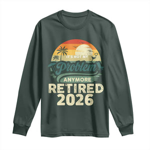 Retired 2026 Long Sleeve Shirt Vintage Retro Retirement Not My Problem Anymore TS10 Dark Forest Green Print Your Wear