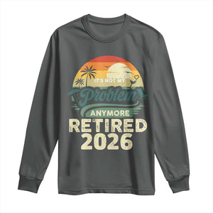 Retired 2026 Long Sleeve Shirt Vintage Retro Retirement Not My Problem Anymore TS10 Dark Heather Print Your Wear