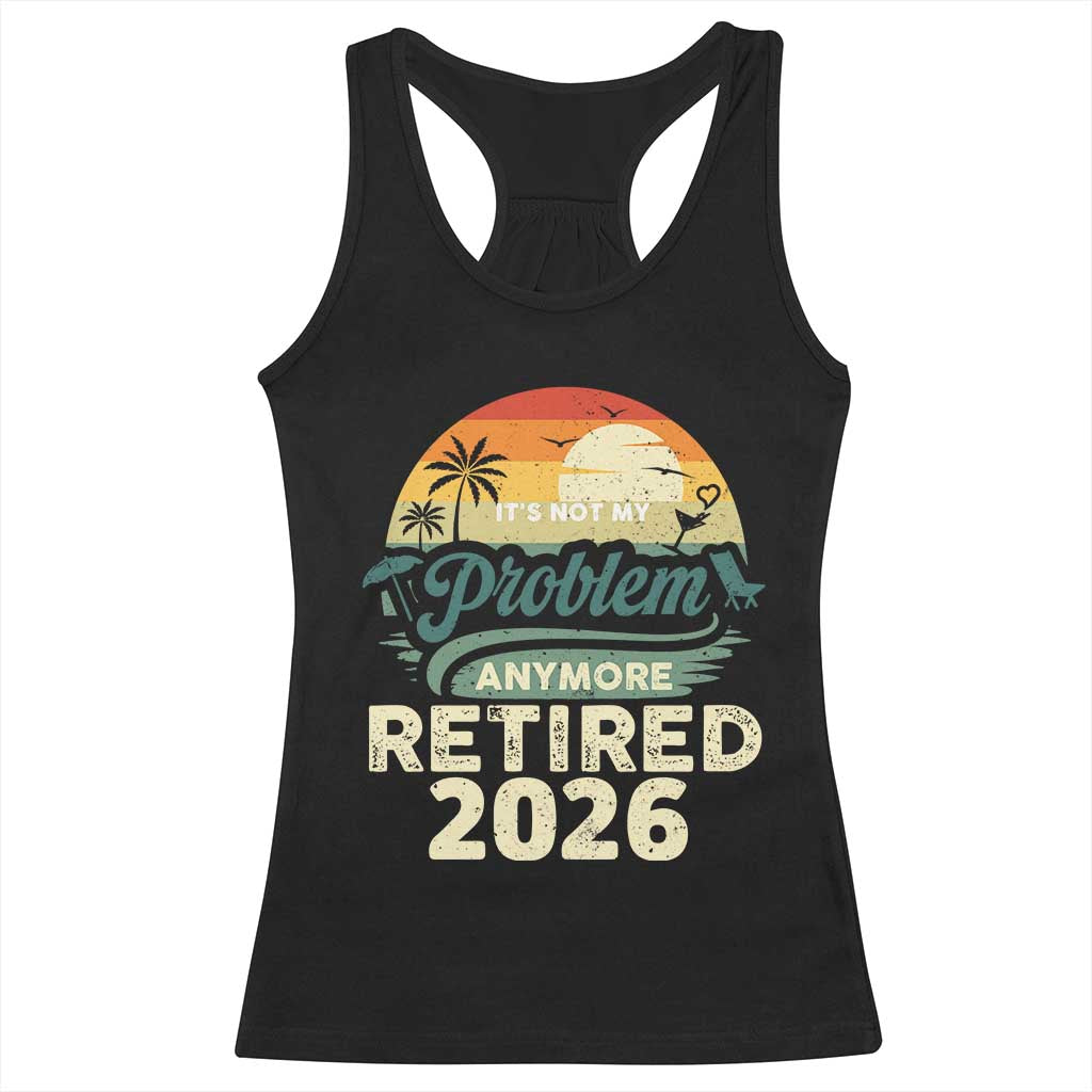 Retired 2026 Racerback Tank Top Vintage Retro Retirement Not My Problem Anymore TS10 Black Print Your Wear