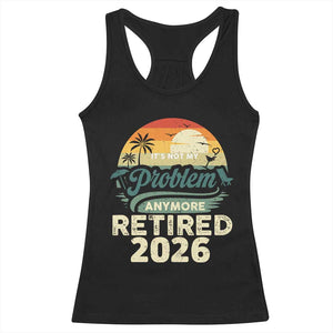 Retired 2026 Racerback Tank Top Vintage Retro Retirement Not My Problem Anymore TS10 Black Print Your Wear