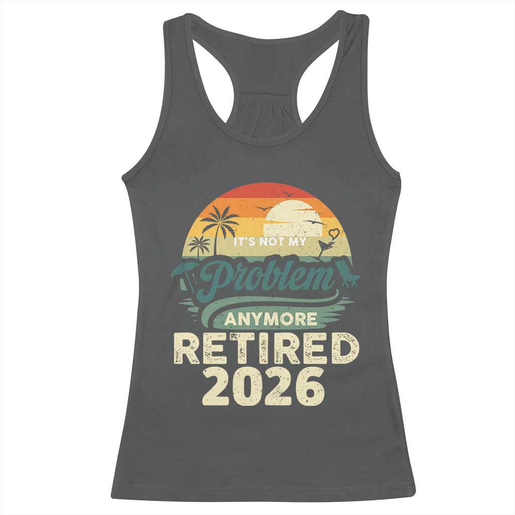 Retired 2026 Racerback Tank Top Vintage Retro Retirement Not My Problem Anymore TS10 Dark Heather Print Your Wear