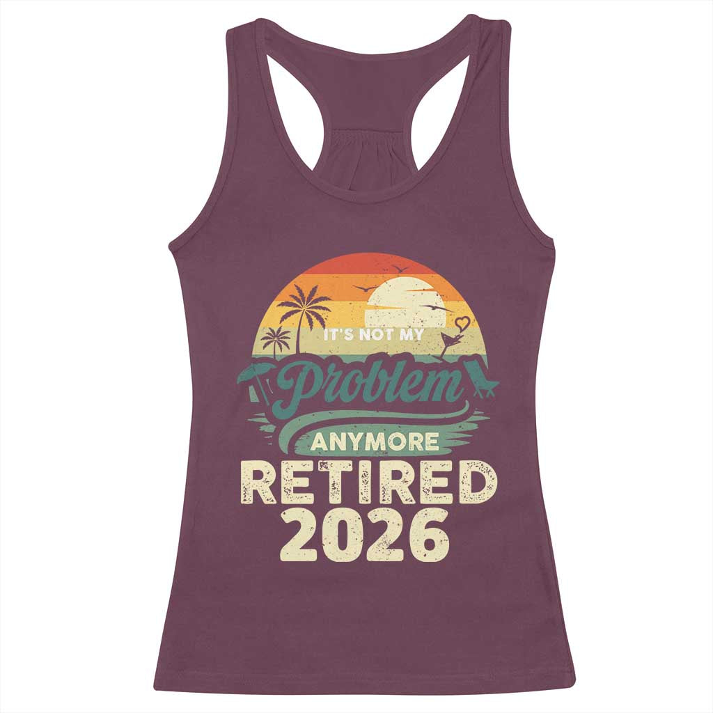 Retired 2026 Racerback Tank Top Vintage Retro Retirement Not My Problem Anymore TS10 Maroon Print Your Wear