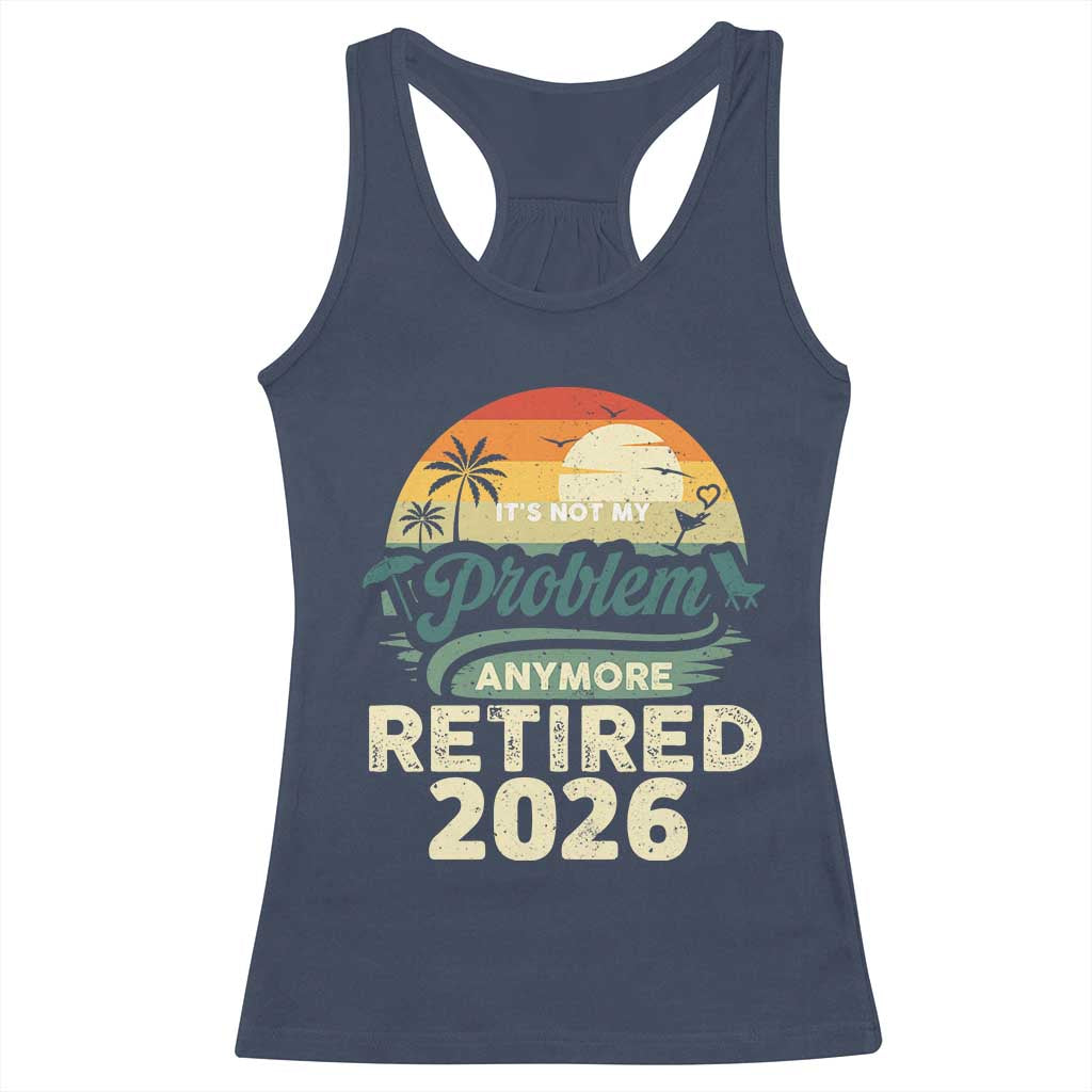 Retired 2026 Racerback Tank Top Vintage Retro Retirement Not My Problem Anymore TS10 Navy Print Your Wear