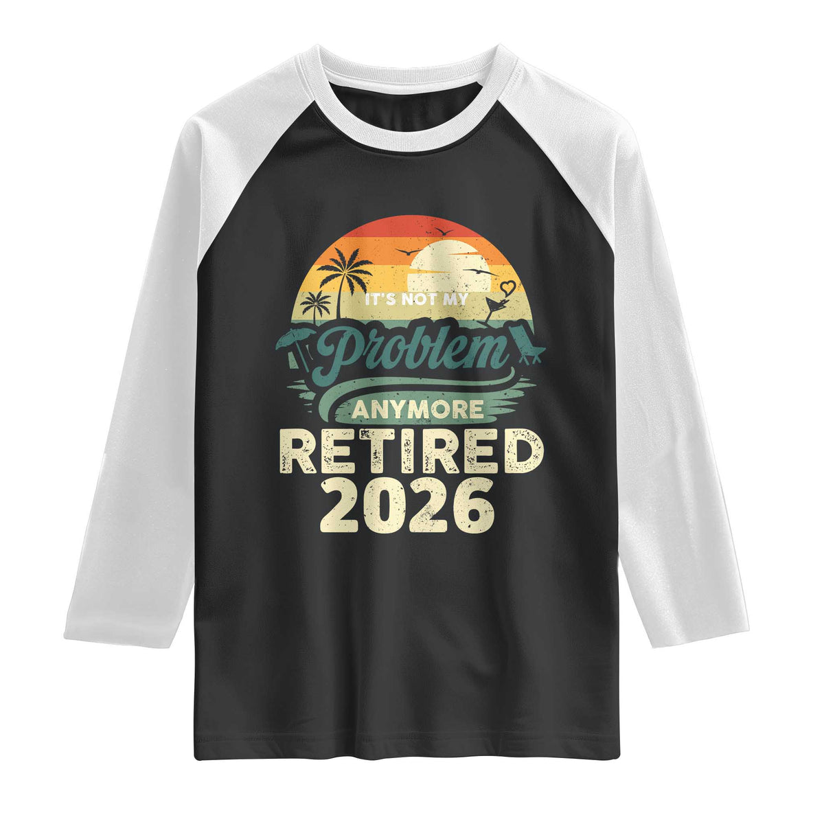 Retired 2026 Raglan Shirt Vintage Retro Retirement Not My Problem Anymore TS10 Black White Print Your Wear