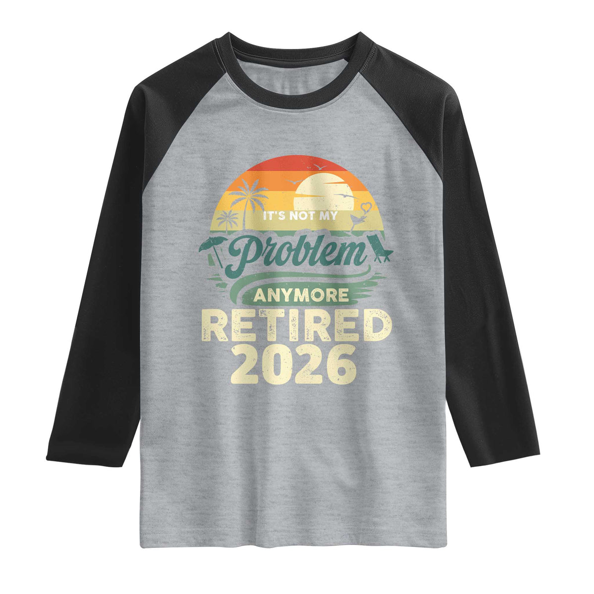 Retired 2026 Raglan Shirt Vintage Retro Retirement Not My Problem Anymore TS10 Heather Gray Black Print Your Wear