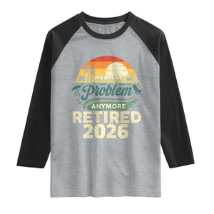 Retired 2026 Raglan Shirt Vintage Retro Retirement Not My Problem Anymore TS10 Heather Gray Black Print Your Wear