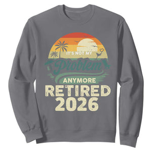 Retired 2026 Sweatshirt Vintage Retro Retirement Not My Problem Anymore TS10 Charcoal Print Your Wear