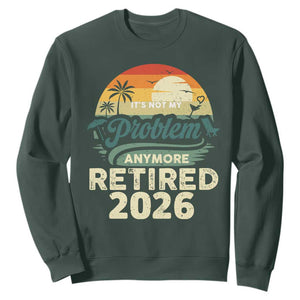 Retired 2026 Sweatshirt Vintage Retro Retirement Not My Problem Anymore TS10 Dark Forest Green Print Your Wear