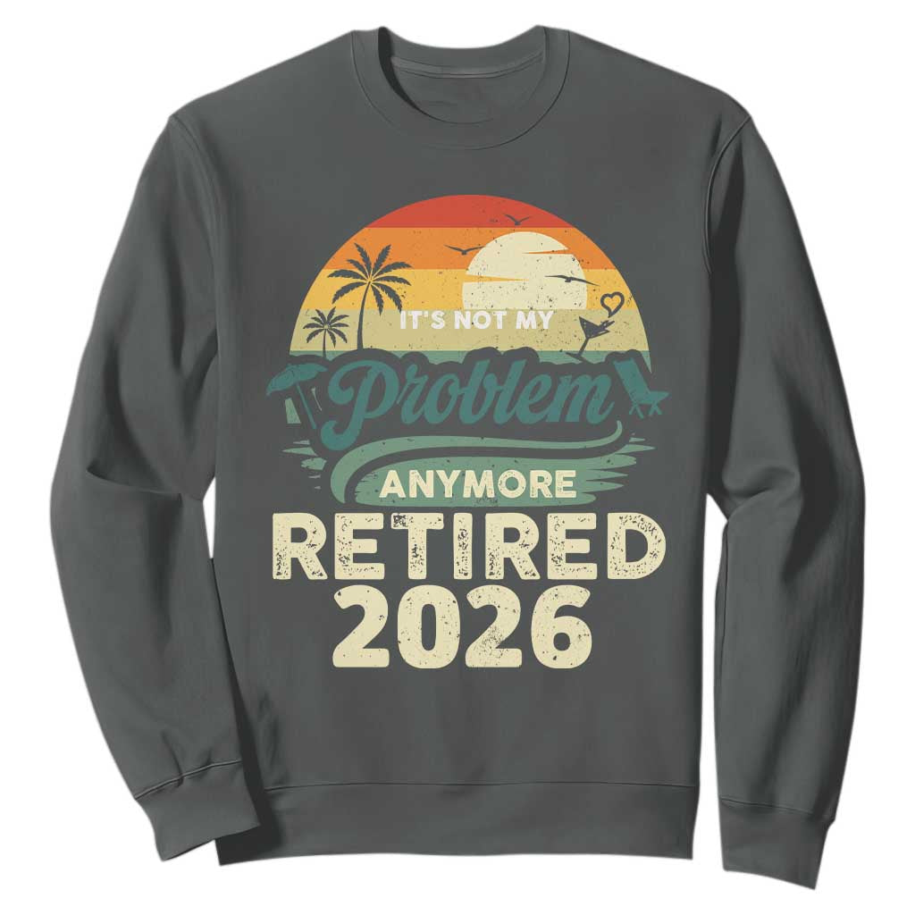 Retired 2026 Sweatshirt Vintage Retro Retirement Not My Problem Anymore TS10 Dark Heather Print Your Wear