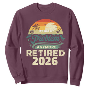 Retired 2026 Sweatshirt Vintage Retro Retirement Not My Problem Anymore TS10 Maroon Print Your Wear