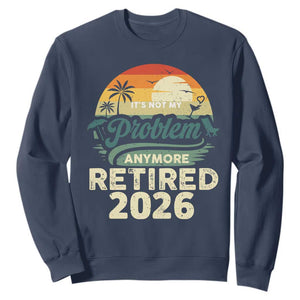 Retired 2026 Sweatshirt Vintage Retro Retirement Not My Problem Anymore TS10 Navy Print Your Wear