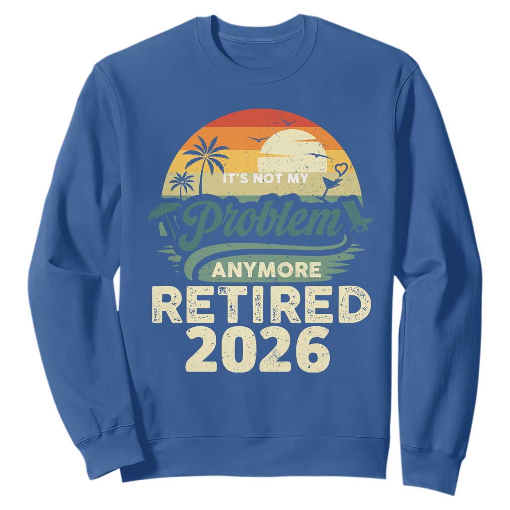 Retired 2026 Sweatshirt Vintage Retro Retirement Not My Problem Anymore TS10 Royal Blue Print Your Wear