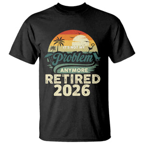 Retired 2026 T Shirt Vintage Retro Retirement Not My Problem Anymore TS10 Black Print Your Wear