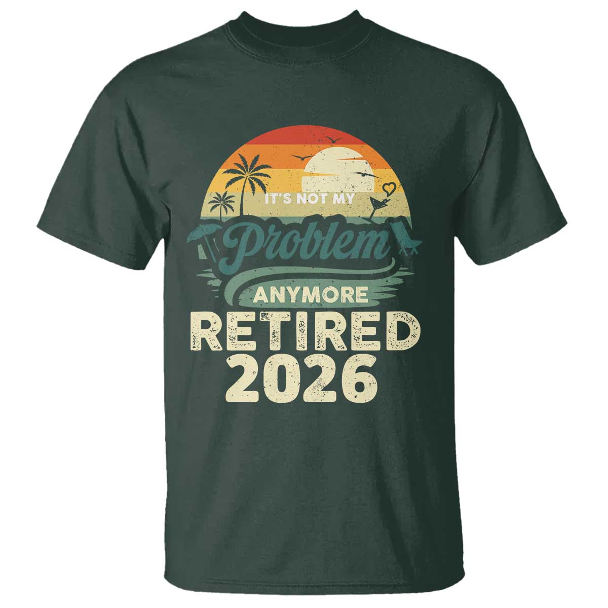 Retired 2026 T Shirt Vintage Retro Retirement Not My Problem Anymore TS10 Dark Forest Green Print Your Wear