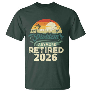 Retired 2026 T Shirt Vintage Retro Retirement Not My Problem Anymore TS10 Dark Forest Green Print Your Wear