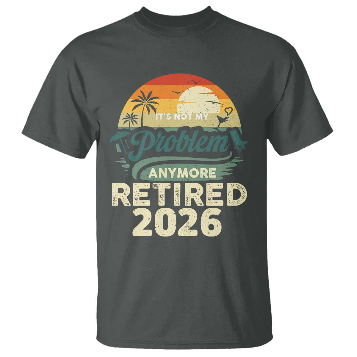 Retired 2026 T Shirt Vintage Retro Retirement Not My Problem Anymore TS10 Dark Heather Print Your Wear