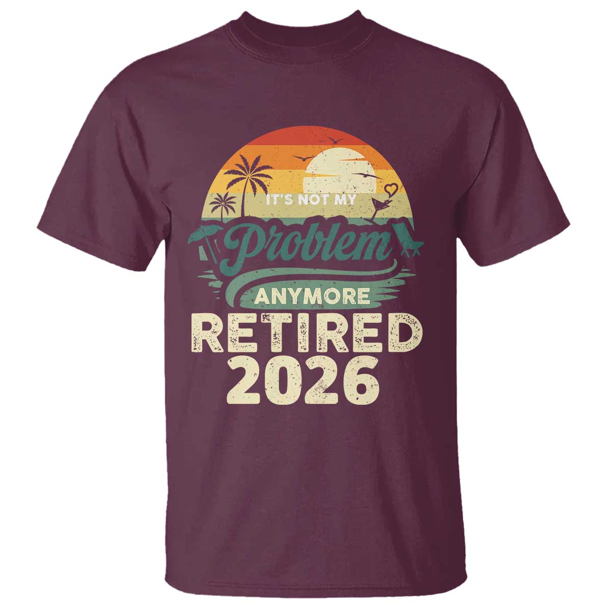 Retired 2026 T Shirt Vintage Retro Retirement Not My Problem Anymore TS10 Maroon Print Your Wear