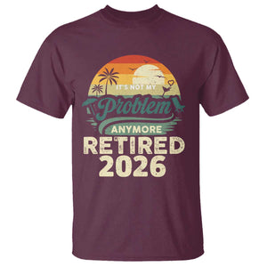 Retired 2026 T Shirt Vintage Retro Retirement Not My Problem Anymore TS10 Maroon Print Your Wear