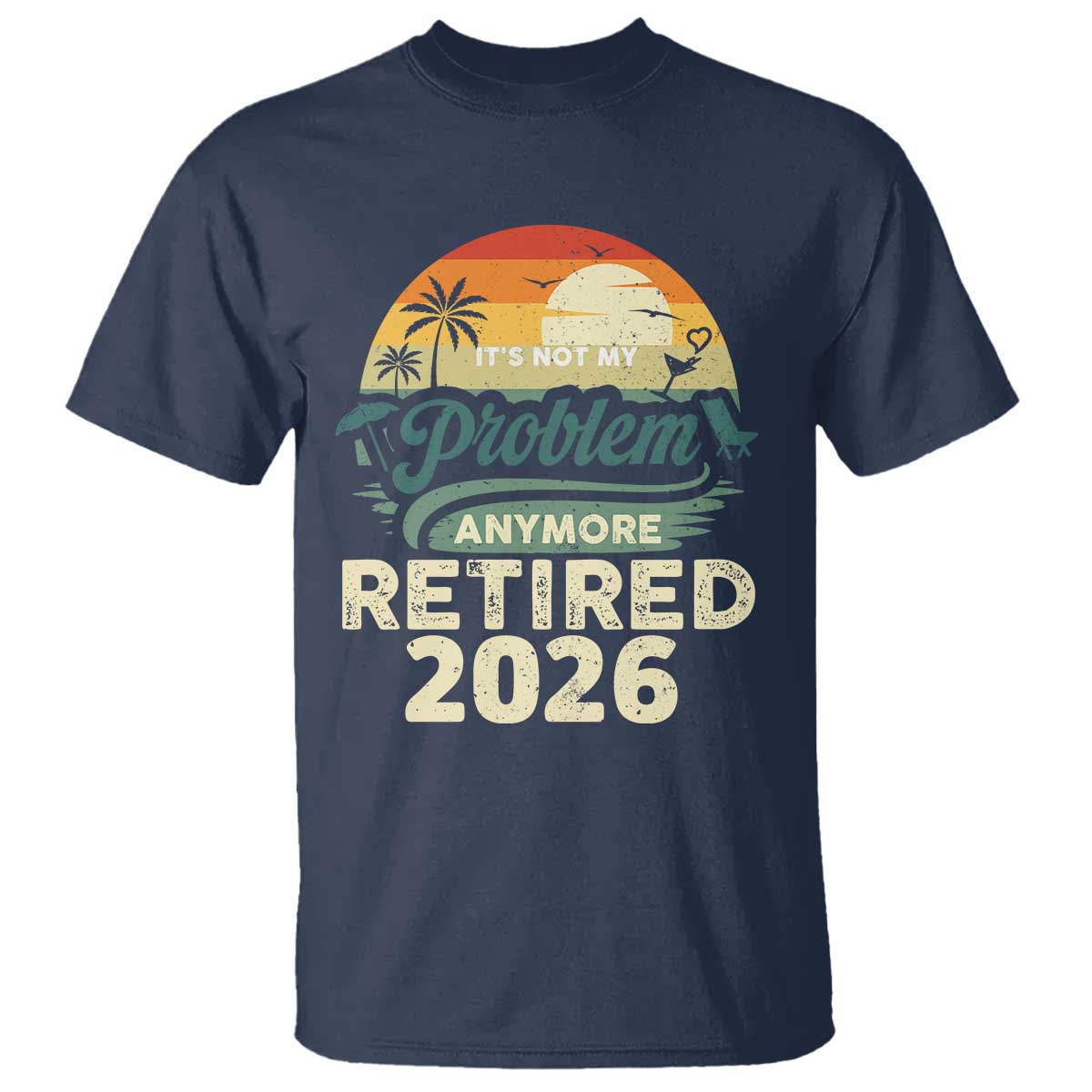 Retired 2026 T Shirt Vintage Retro Retirement Not My Problem Anymore TS10 Navy Print Your Wear