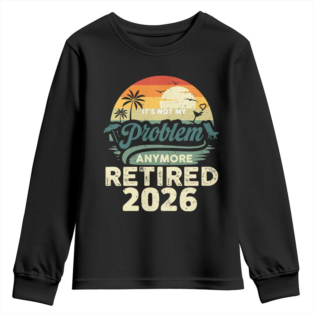 Retired 2026 Youth Sweatshirt Vintage Retro Retirement Not My Problem Anymore TS10 Black Print Your Wear