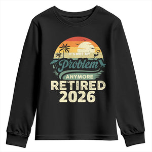 Retired 2026 Youth Sweatshirt Vintage Retro Retirement Not My Problem Anymore TS10 Black Print Your Wear