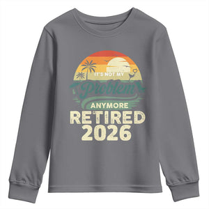 Retired 2026 Youth Sweatshirt Vintage Retro Retirement Not My Problem Anymore TS10 Charcoal Print Your Wear