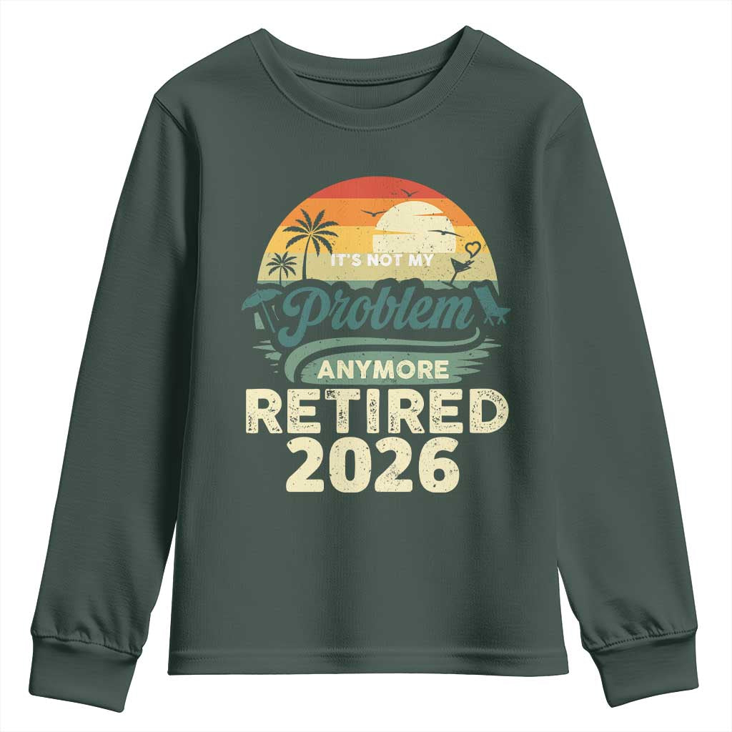 Retired 2026 Youth Sweatshirt Vintage Retro Retirement Not My Problem Anymore TS10 Dark Forest Green Print Your Wear