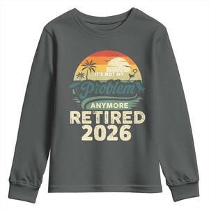 Retired 2026 Youth Sweatshirt Vintage Retro Retirement Not My Problem Anymore TS10 Dark Heather Print Your Wear