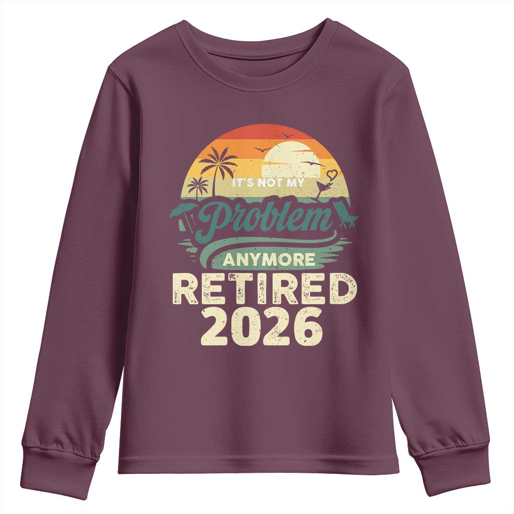 Retired 2026 Youth Sweatshirt Vintage Retro Retirement Not My Problem Anymore TS10 Maroon Print Your Wear