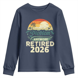 Retired 2026 Youth Sweatshirt Vintage Retro Retirement Not My Problem Anymore TS10 Navy Print Your Wear