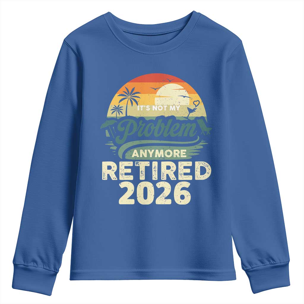 Retired 2026 Youth Sweatshirt Vintage Retro Retirement Not My Problem Anymore TS10 Royal Blue Print Your Wear