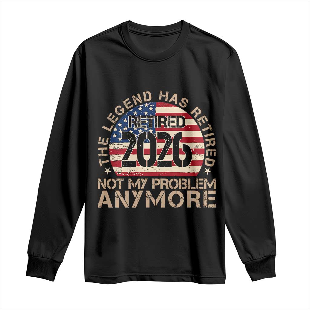 The Legend Has Retired 2026 Long Sleeve Shirt Not My Problem Anymore American Flag Coworker Retirement Gifts TS10 Black Print Your Wear