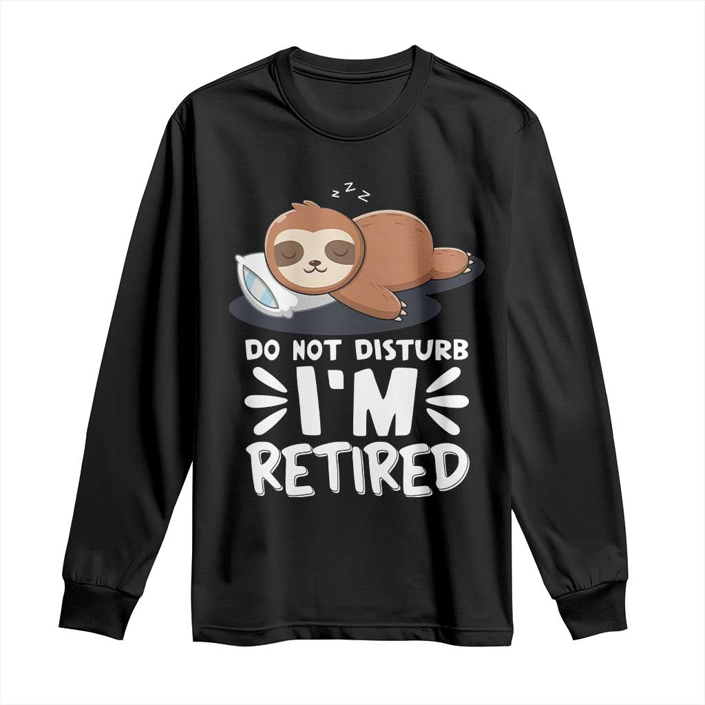 Funny Retirement Gifts Long Sleeve Shirt Do Not Disturb Im Retired Sloth TS10 Black Print Your Wear