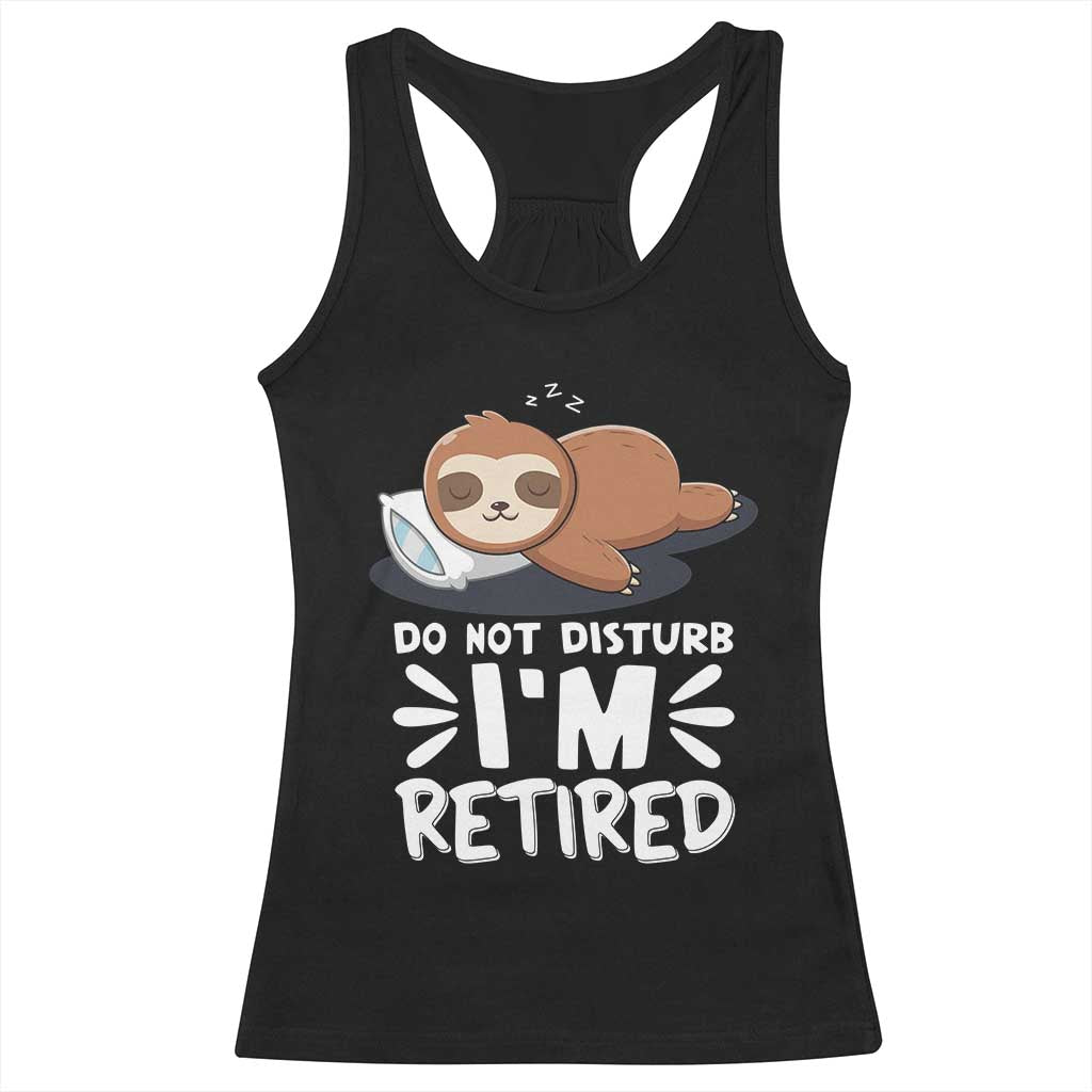 Funny Retirement Gifts Racerback Tank Top Do Not Disturb Im Retired Sloth TS10 Black Print Your Wear