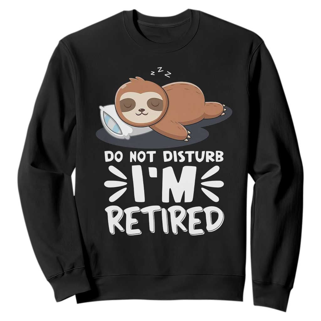 Funny Retirement Gifts Sweatshirt Do Not Disturb Im Retired Sloth TS10 Black Print Your Wear