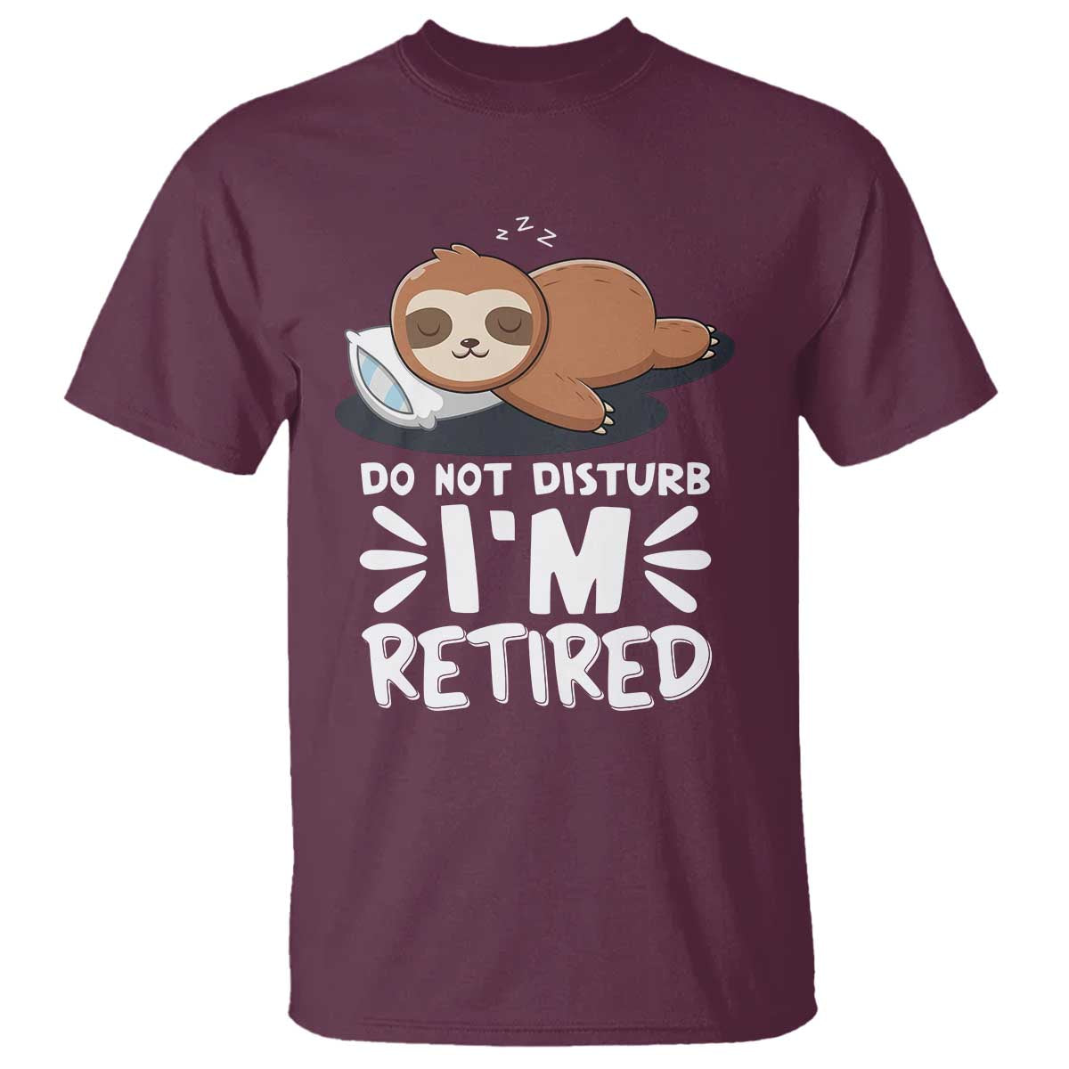 Funny Retirement Gifts T Shirt Do Not Disturb Im Retired Sloth TS10 Maroon Print Your Wear