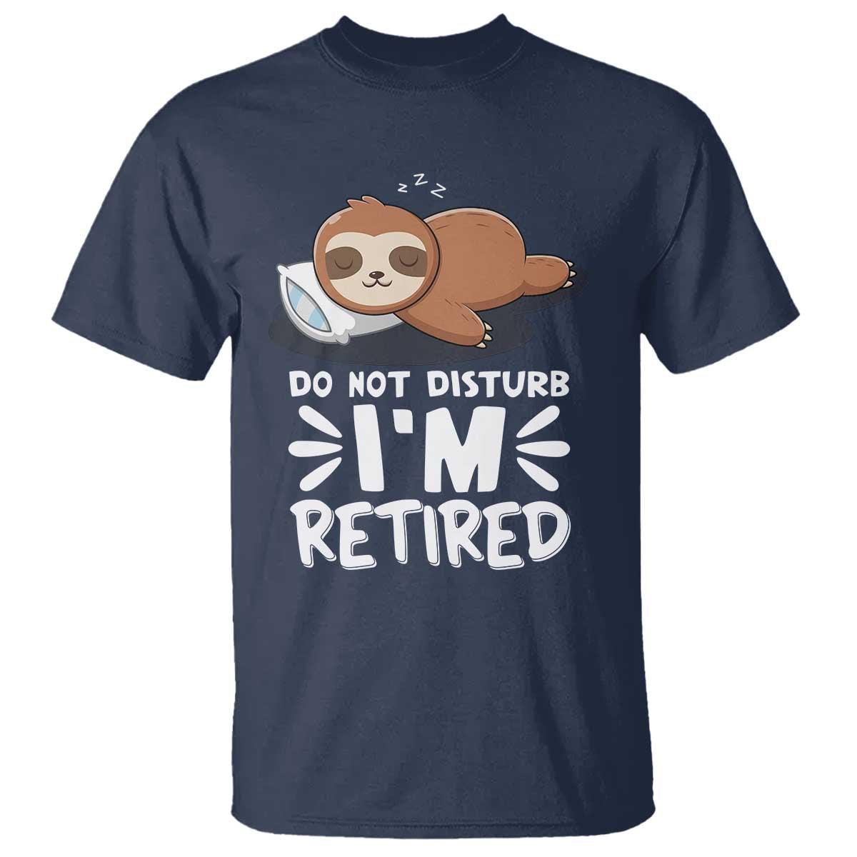 Funny Retirement Gifts T Shirt Do Not Disturb Im Retired Sloth TS10 Navy Print Your Wear