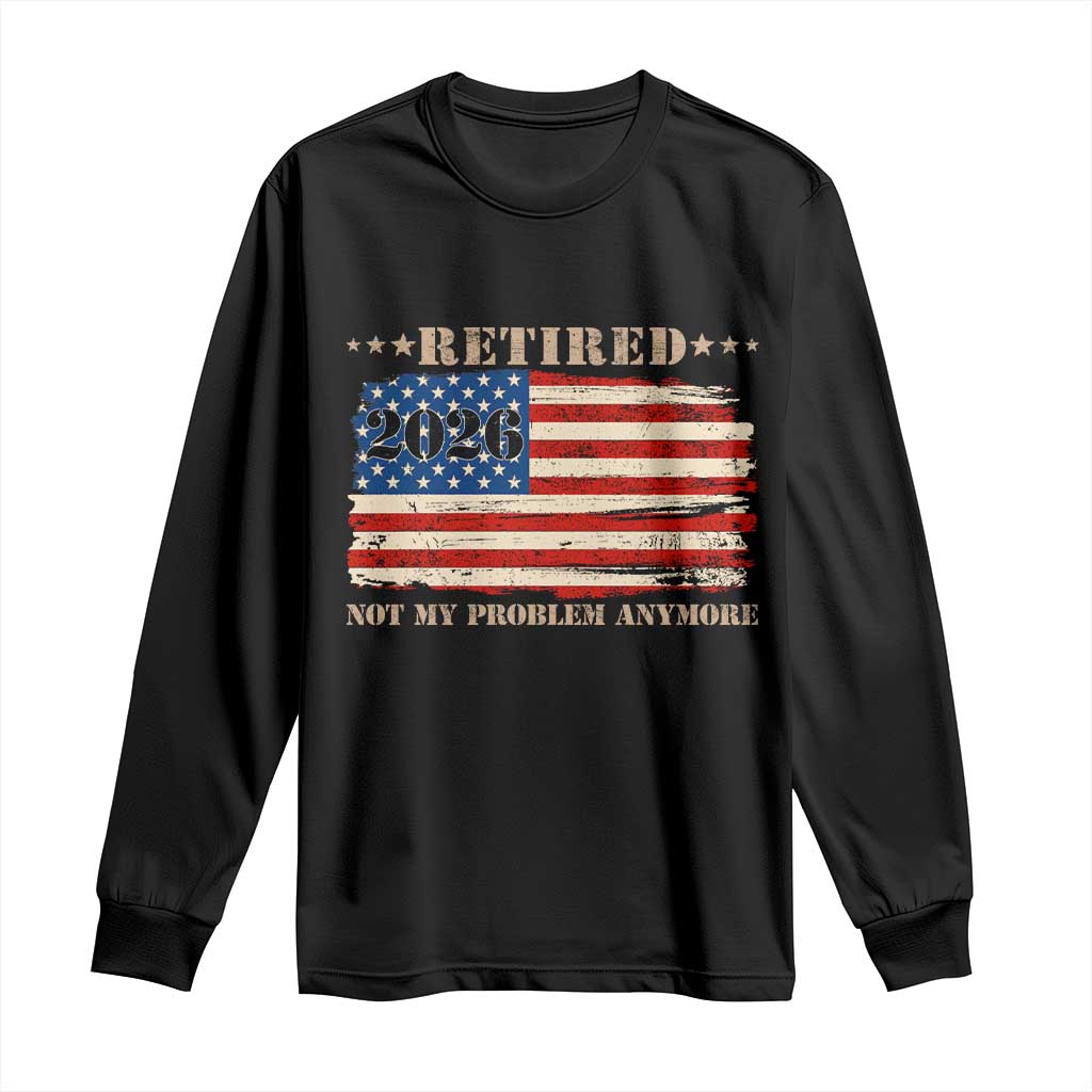 Retirement 2026 Long Sleeve Shirt Vintage Retired Not My Problem Anymore American Flag TS10 Black Print Your Wear