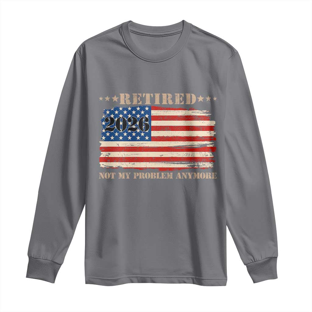Retirement 2026 Long Sleeve Shirt Vintage Retired Not My Problem Anymore American Flag TS10 Charcoal Print Your Wear