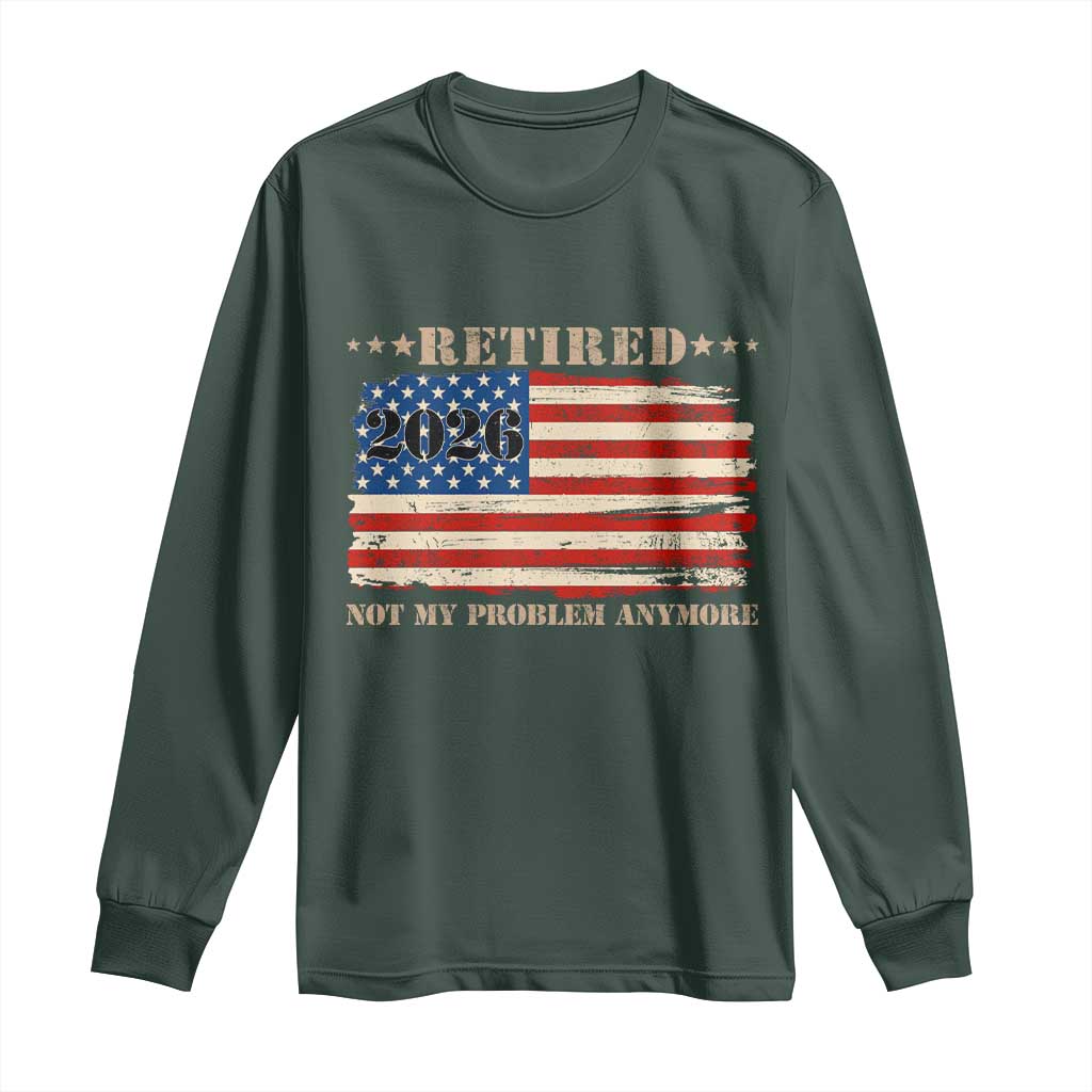 Retirement 2026 Long Sleeve Shirt Vintage Retired Not My Problem Anymore American Flag TS10 Dark Forest Green Print Your Wear