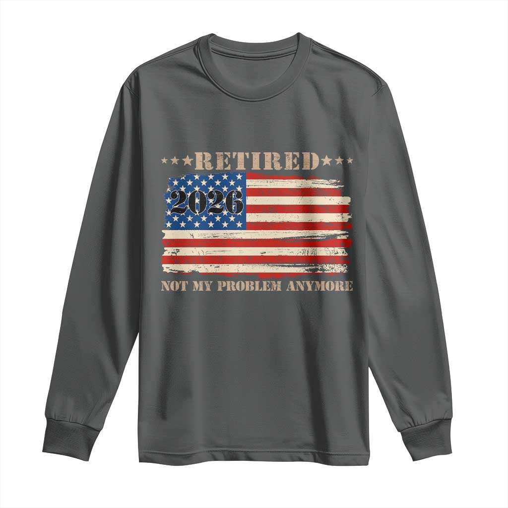 Retirement 2026 Long Sleeve Shirt Vintage Retired Not My Problem Anymore American Flag TS10 Dark Heather Print Your Wear
