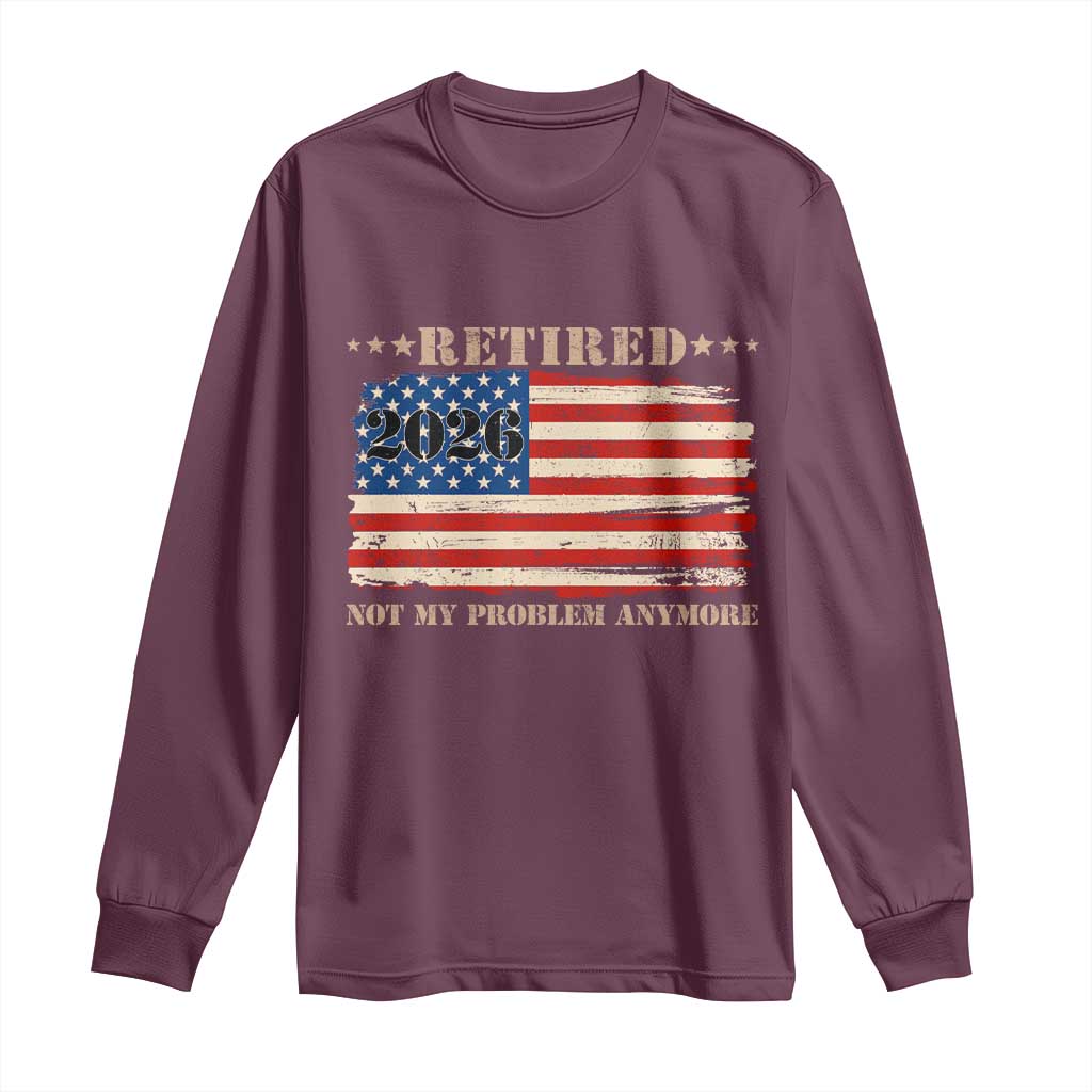 Retirement 2026 Long Sleeve Shirt Vintage Retired Not My Problem Anymore American Flag TS10 Maroon Print Your Wear
