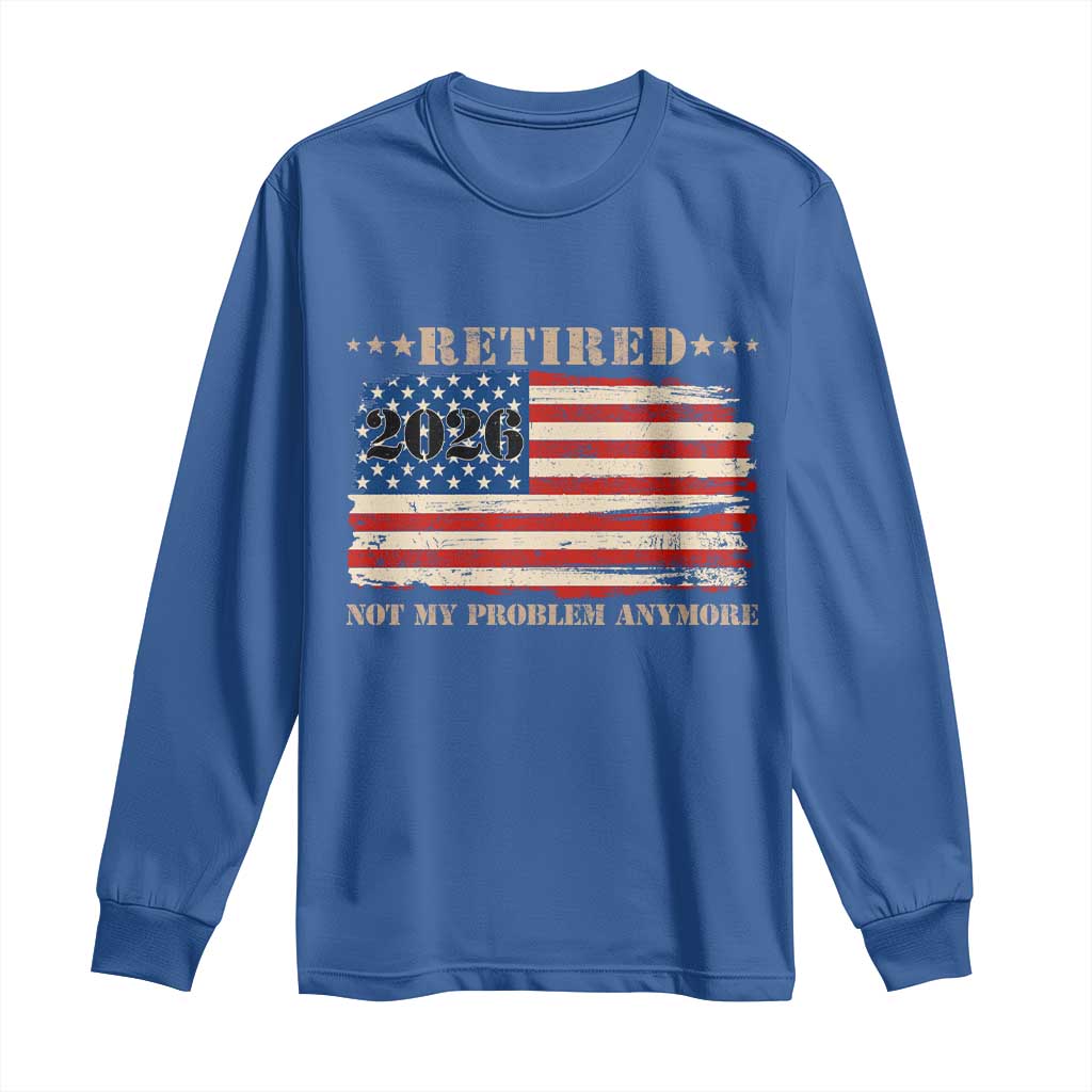 Retirement 2026 Long Sleeve Shirt Vintage Retired Not My Problem Anymore American Flag TS10 Royal Blue Print Your Wear